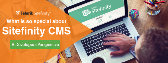 What Is So Special About Sitefinity CMS? A Developers Perspective