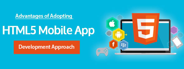 Advantages of Adopting HTML5 Mobile App Development Approach