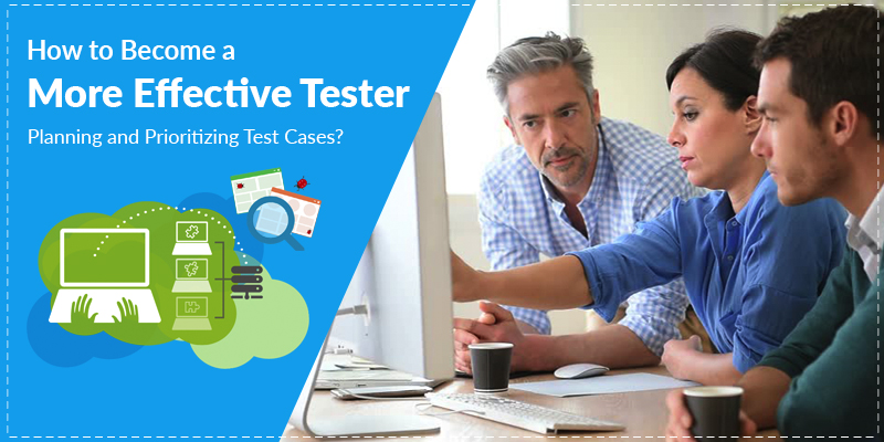 How to Become a More Effective Tester: Planning and Prioritizing Test Cases?