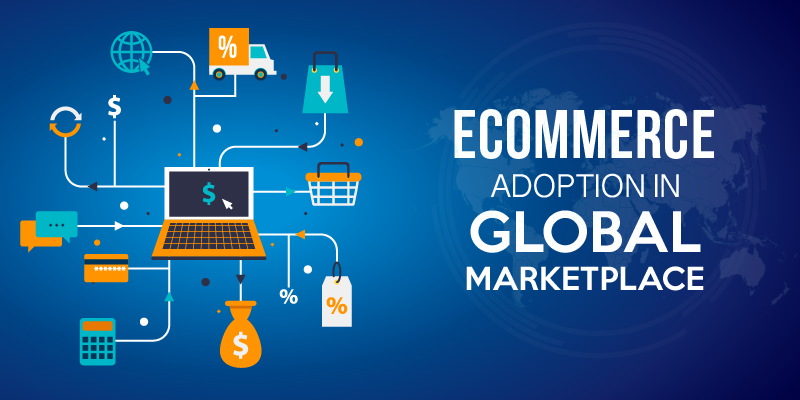 Why Ecommerce Adoption Is Imperative To Survive In the Global Marketplace