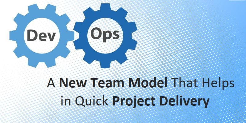 DevOps: A New Team Model That Helps in Quick Project Delivery