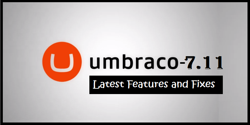 Umbraco 7.11 The Latest Features and Fixes That You Should Know