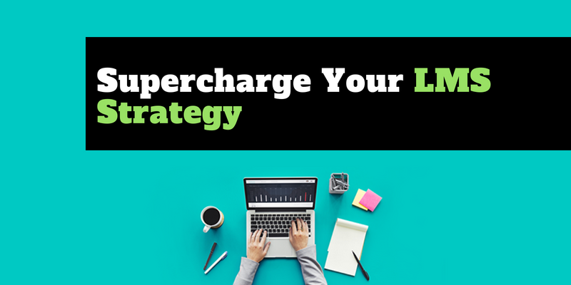 Supercharge Your LMS Strategy