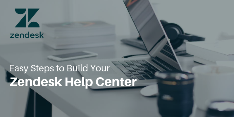 Easy Steps to Build Your Zendesk Help Center