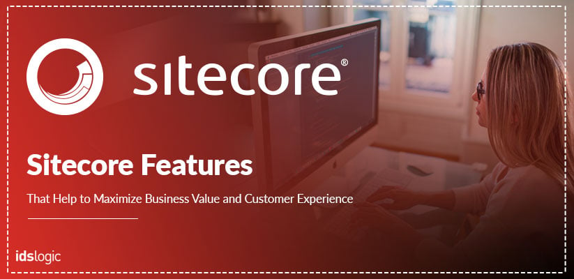 Sitecore Features That Help to Maximize Business Value and Customer Experience