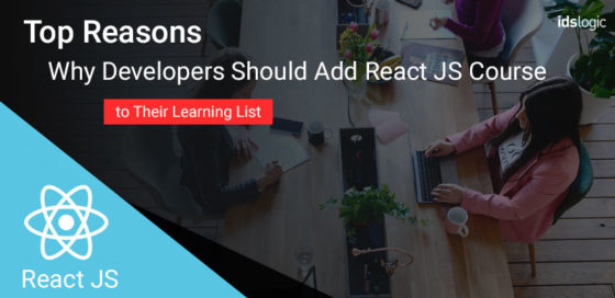 Top Reasons Why Developers Should Add React JS Course to Their Learning List