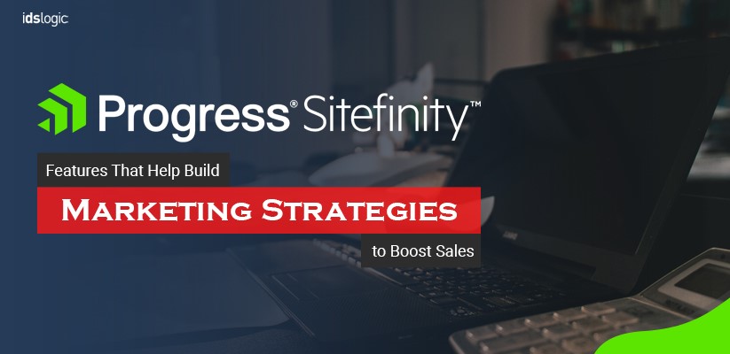 Sitefinity Features That Help Build Marketing Strategies to Boost Sales