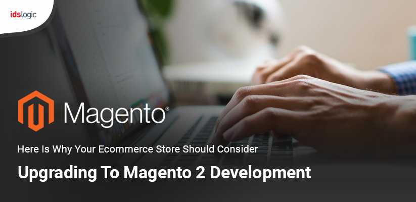 Here is why your ecommerce store should consider upgrading to Magento 2 development