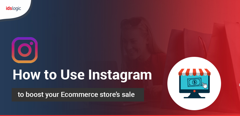 How to Use Instagram to Boost your Ecommerce Store’s Sale