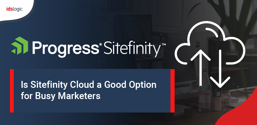 Is Sitefinity Cloud a Good Option for Busy Marketers