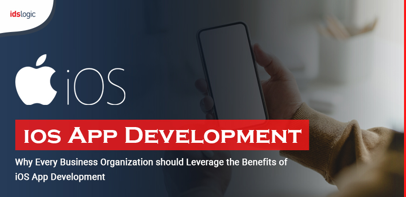 Why Every Business Organization should Leverage the Benefits of iOS App Development