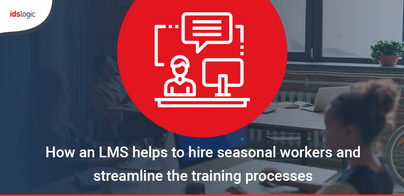 How an LMS Helps to Hire Seasonal Workers and Streamline the Training Processes