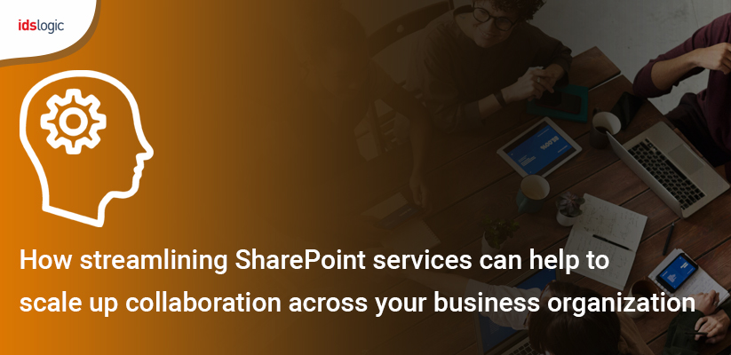 How Streamlining SharePoint Services can Help to Scale Up Collaboration Across Your Business Organization