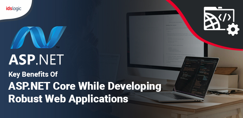 Key Benefits of ASP.NET Core While Developing Robust Web Applications
