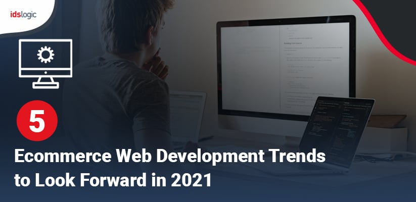 5 Ecommerce Web Development Trends to Look Forward in 2021