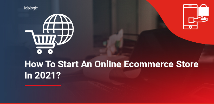 How to Start an Online ecommerce Store in 2021
