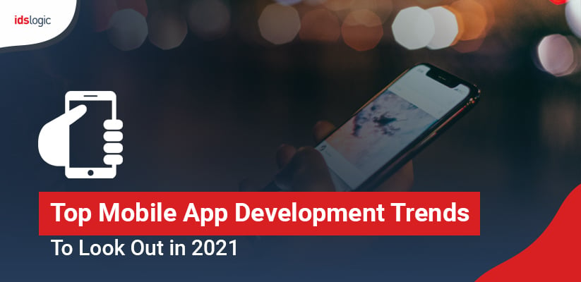 Top Mobile App Development Trends to Look Out in 2021