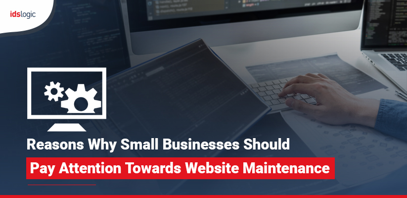 Reasons Why Small Businesses Should Pay Attention Towards Website Maintenance