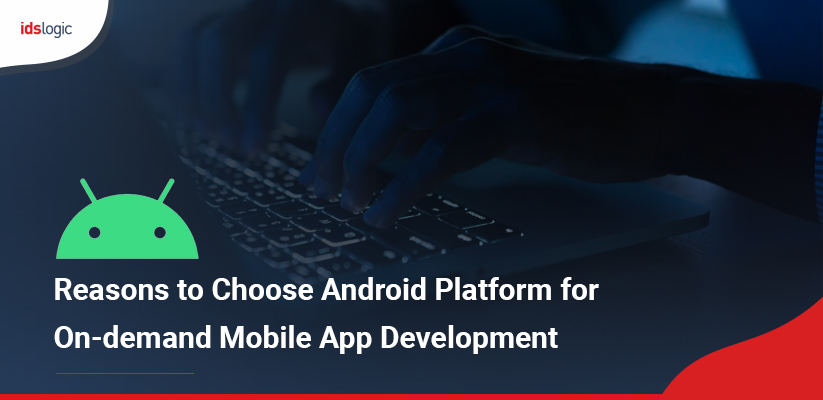 Reasons to Choose Android Platform for On-demand Mobile App Development