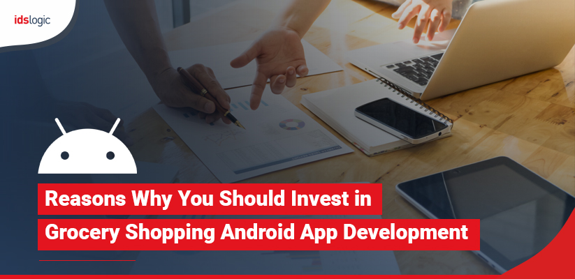 Reasons Why You Should Invest in Grocery Shopping Android App Development