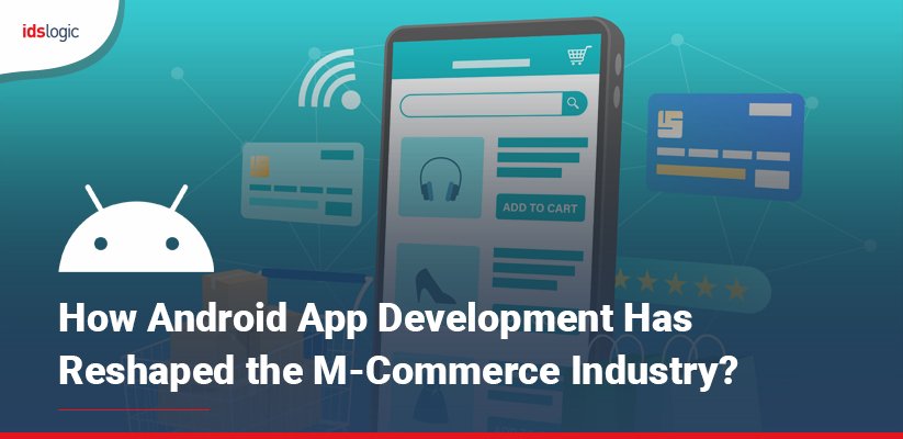 How Android App Development Has Reshaped the M-Commerce Industry?