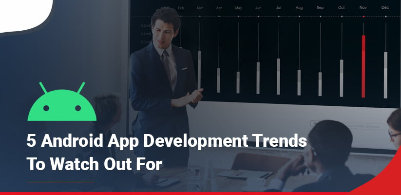 5 Android App Development Trends to Watch Out For