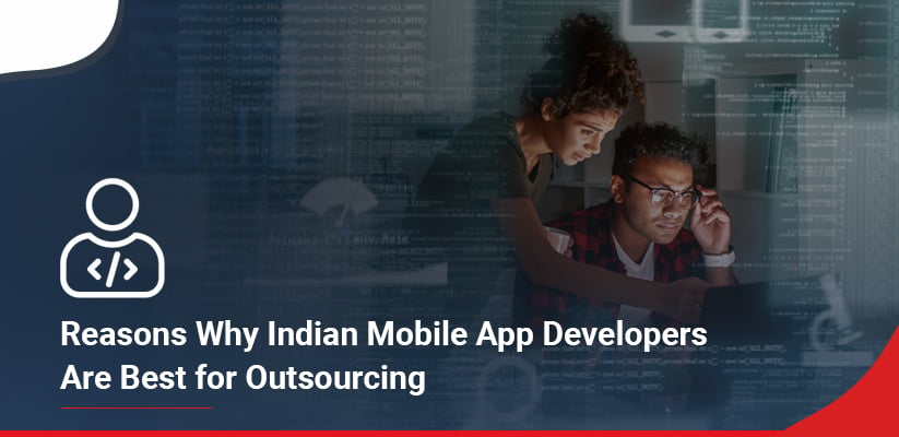 Reasons Why Indian Mobile App Developers Are Best for Outsourcing