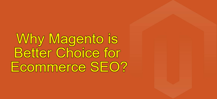 Why Magento is Perfect Platform for eCommerce SEO