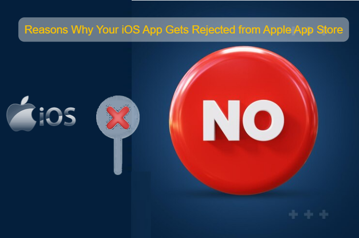 Reasons Why Your iOS App Gets Rejected from Apple App Store