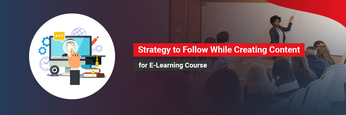 Strategy to Follow While Creating Content for E-Learning Course