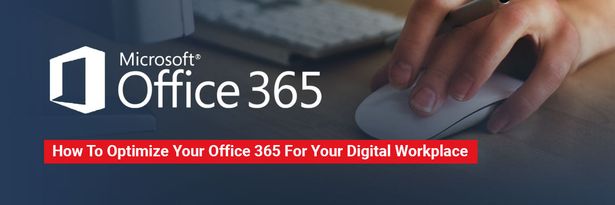 How to Optimize Your Office 365 for Your Digital WorkPlace