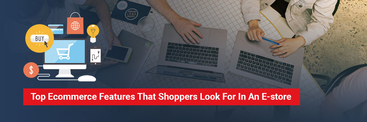 Top Ecommerce Features that Shoppers Look for in an E-Store