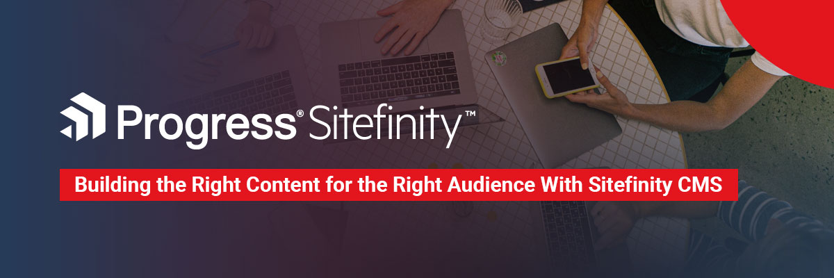 Building the Right Content for the Right Audience With Sitefinity CMS