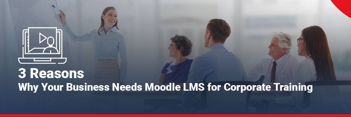 3 Reasons Why Your Business Needs Moodle LMS for Corporate Training